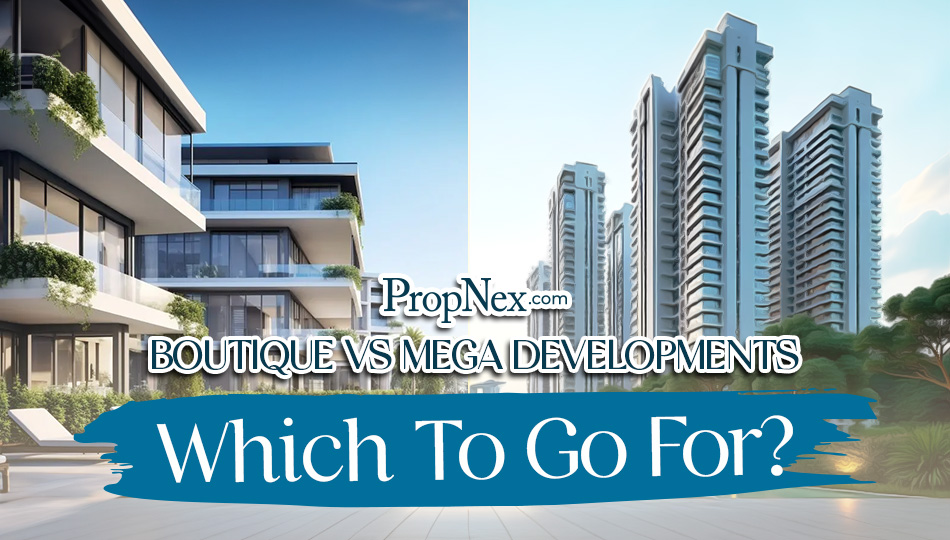 Boutique VS Mega Developments: Which To Go For?