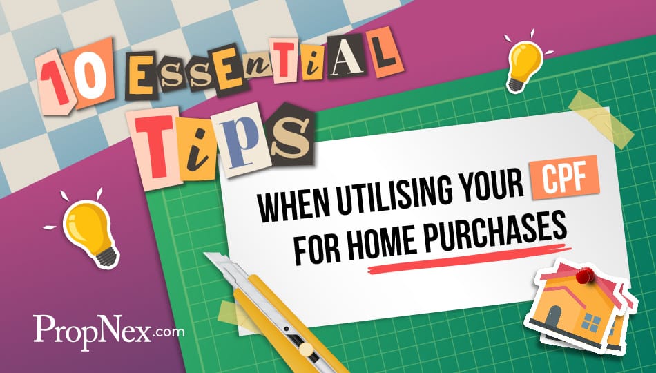 10 Essential Tips When Utilising Your CPF for Home Purchases 10 Essential Tips When Utilising Your CPF for Home Purchases