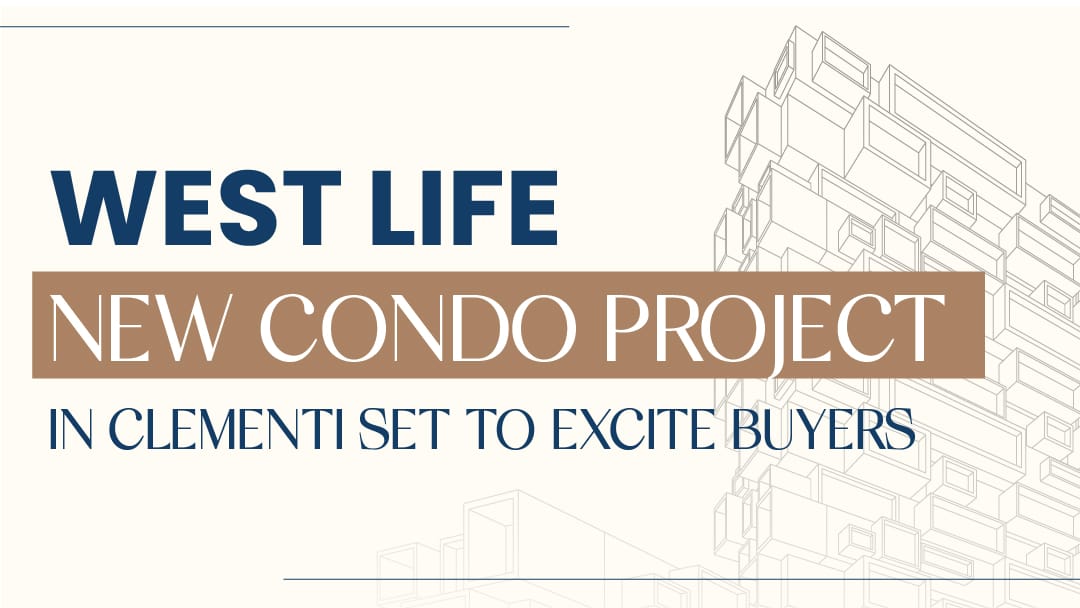 West life: New condo project in Clementi set to excite buyers