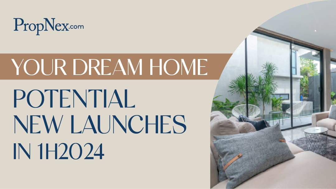Your Dream Home May Be Around The Corner. Check Out The Potential New Launches In 1H 2024
